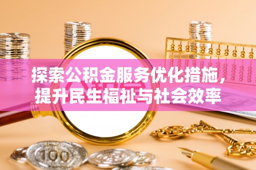丹凤探索公积金服务优化措施，提升民生福祉与社会效率