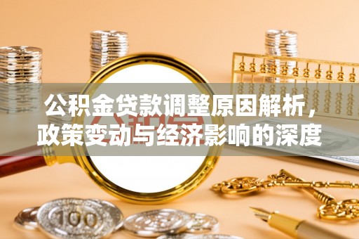 丹凤公积金贷款调整原因解析，政策变动与经济影响的深度探讨