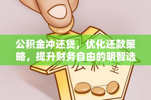 丹凤公积金冲还贷，优化还款策略，提升财务自由的明智选择