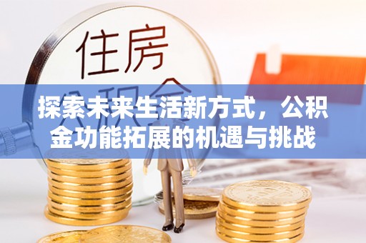 丹凤探索未来生活新方式，公积金功能拓展的机遇与挑战