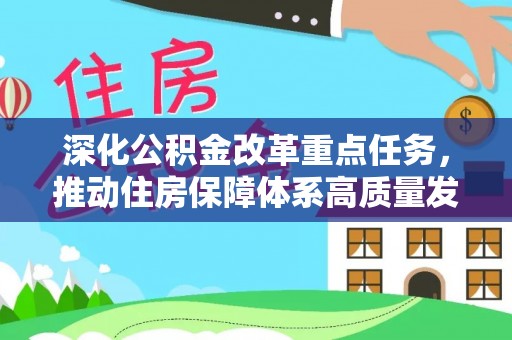 丹凤深化公积金改革重点任务，推动住房保障体系高质量发展