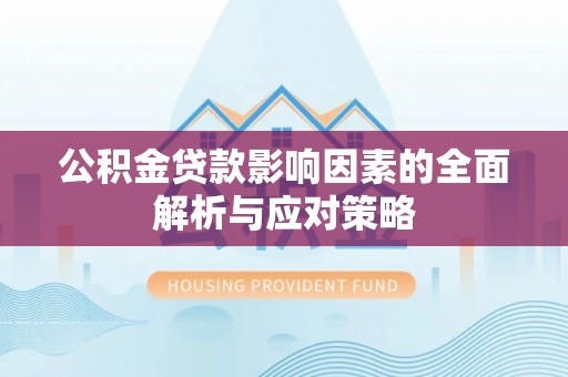 丹凤公积金贷款影响因素的全面解析与应对策略