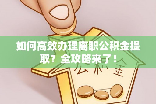 丹凤如何高效办理离职公积金提取？全攻略来了！