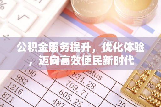 丹凤公积金服务提升，优化体验，迈向高效便民新时代