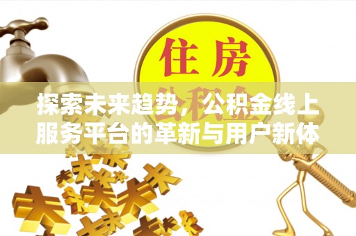 丹凤探索未来趋势，公积金线上服务平台的革新与用户新体验