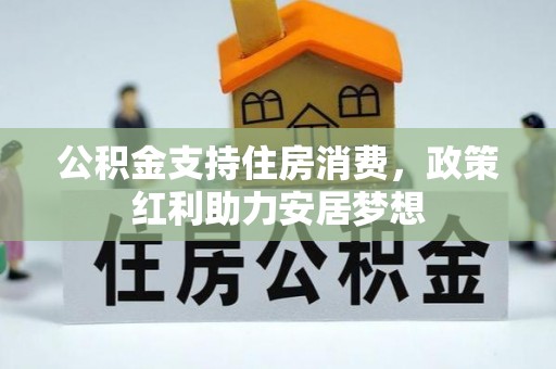 丹凤公积金支持住房消费，政策红利助力安居梦想