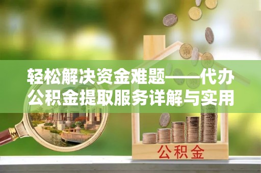 丹凤轻松解决资金难题——代办公积金提取服务详解与实用指南