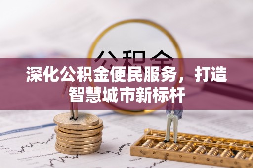 丹凤深化公积金便民服务，打造智慧城市新标杆