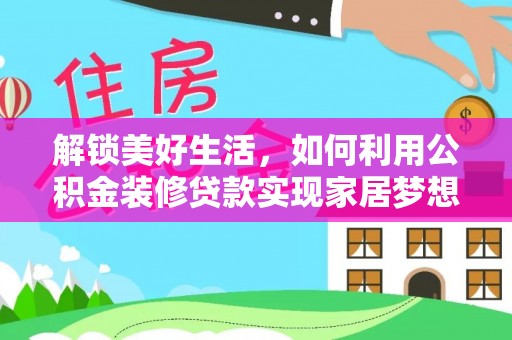 丹凤解锁美好生活，如何利用公积金装修贷款实现家居梦想
