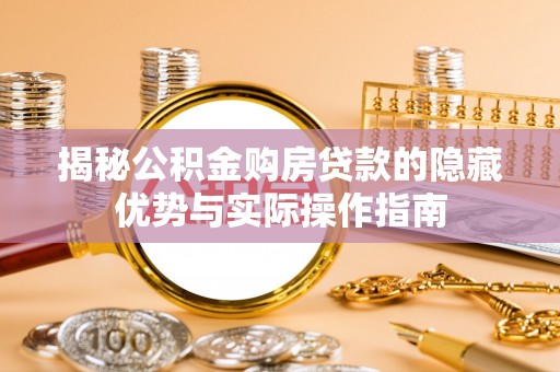 丹凤揭秘公积金购房贷款的隐藏优势与实际操作指南