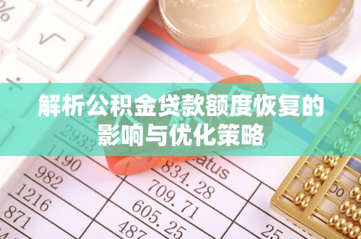 丹凤解析公积金贷款额度恢复的影响与优化策略