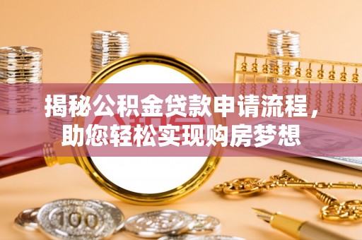 丹凤揭秘公积金贷款申请流程，助您轻松实现购房梦想