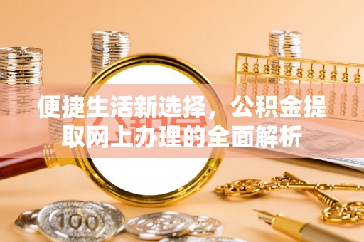 丹凤便捷生活新选择，公积金提取网上办理的全面解析