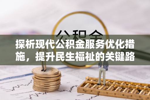 丹凤探析现代公积金服务优化措施，提升民生福祉的关键路径