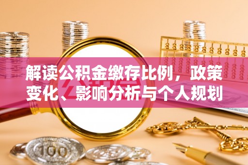 丹凤解读公积金缴存比例，政策变化、影响分析与个人规划