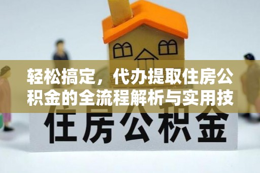 丹凤轻松搞定，代办提取住房公积金的全流程解析与实用技巧