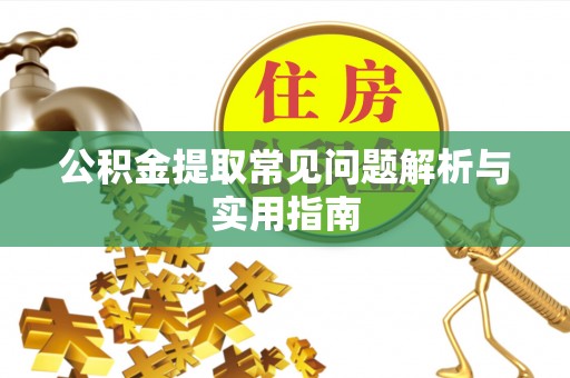 丹凤公积金提取常见问题解析与实用指南