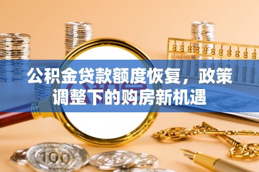 丹凤公积金贷款额度恢复，政策调整下的购房新机遇