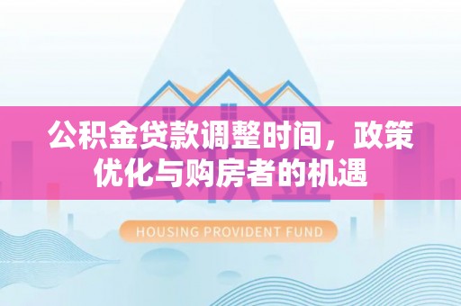 丹凤公积金贷款调整时间，政策优化与购房者的机遇