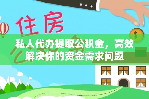 丹凤私人代办提取公积金，高效解决你的资金需求问题