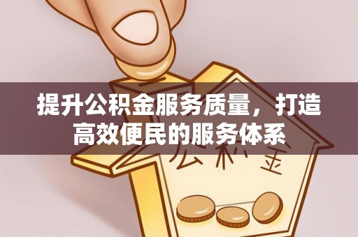 丹凤提升公积金服务质量，打造高效便民的服务体系