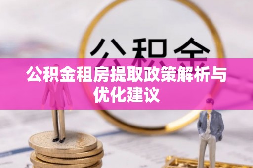 丹凤公积金租房提取政策解析与优化建议