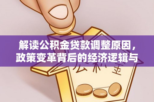 丹凤解读公积金贷款调整原因，政策变革背后的经济逻辑与民生影响